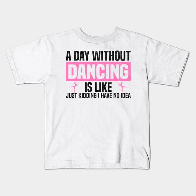 Funny A Day Without Dancing, Dancers And Dancing Lovers Design Kids T-Shirt by BenTee